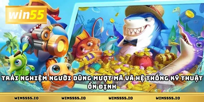 Trải nghiệm người dùng mượt mà và hệ thống kỹ thuật ổn định