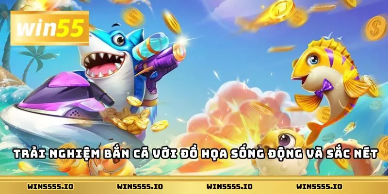 Tính năng ưu việt làm nên thương hiệu bắn cá Win55