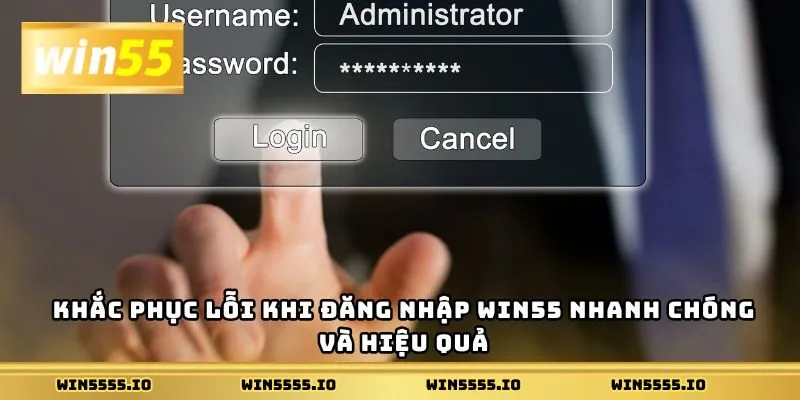 Khắc phục lỗi khi đăng nhập Win55 nhanh chóng và hiệu quả