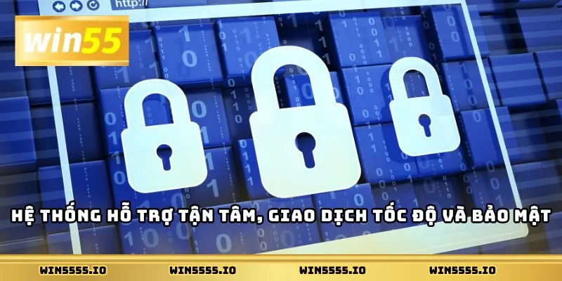 Hệ thống hỗ trợ tận tâm, giao dịch tốc độ và bảo mật