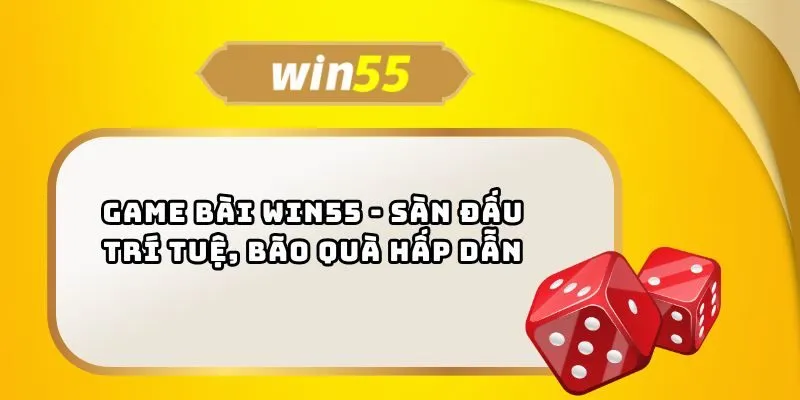 Thử vận may với game bài đổi thưởng cực đã tại Win55