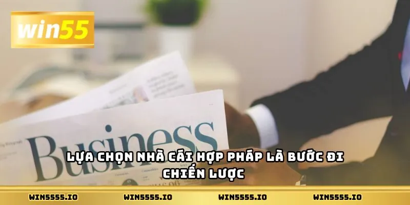 Lựa chọn nhà cái hợp pháp là bước đi chiến lược