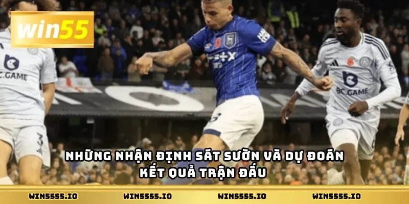 Những nhận định sát sườn và dự đoán kết quả trận đấu