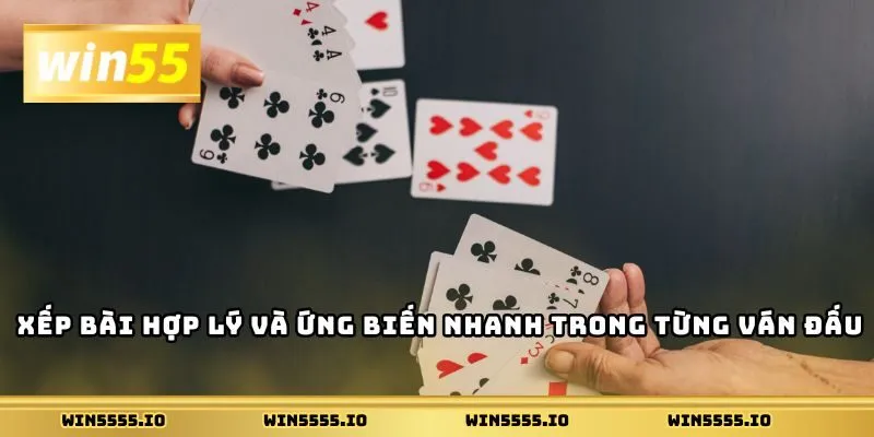 Xếp bài hợp lý và ứng biến nhanh trong từng ván đấu