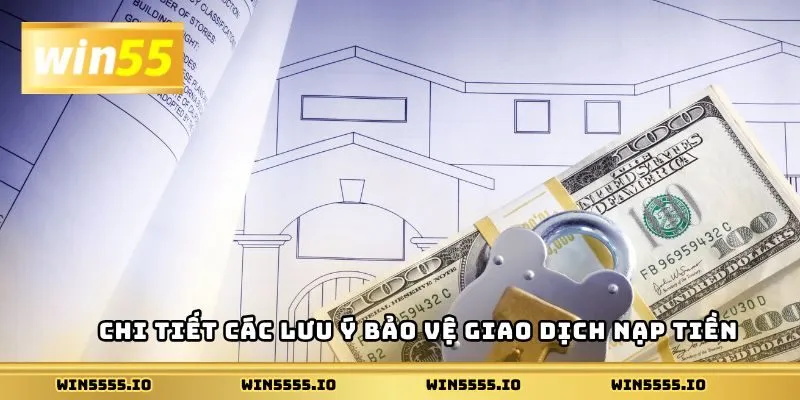 Chi tiết các lưu ý bảo vệ giao dịch nạp tiền