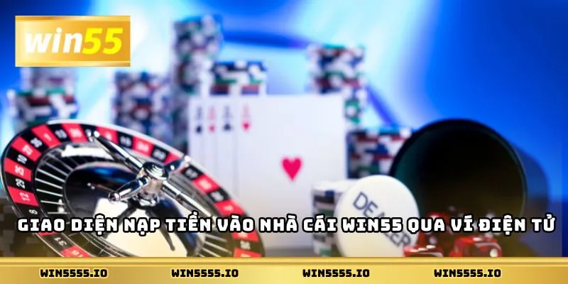 Giao diện nạp tiền vào nhà cái Win55 qua ví điện tử