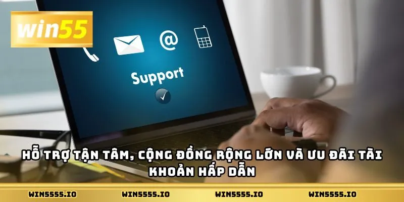 Hỗ trợ tận tâm, cộng đồng rộng lớn và ưu đãi tài khoản hấp dẫn