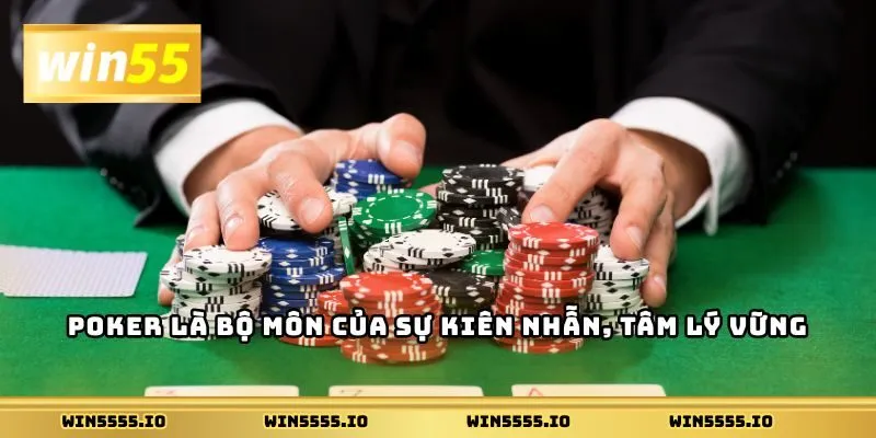 Poker là bộ môn của sự kiên nhẫn, tâm lý vững