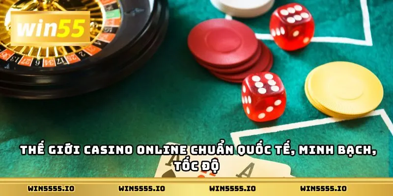 Thế giới casino online chuẩn quốc tế, minh bạch, tốc độ