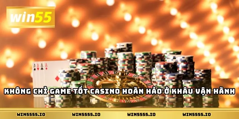 Không chỉ game tốt casino hoàn hảo ở khâu vận hành