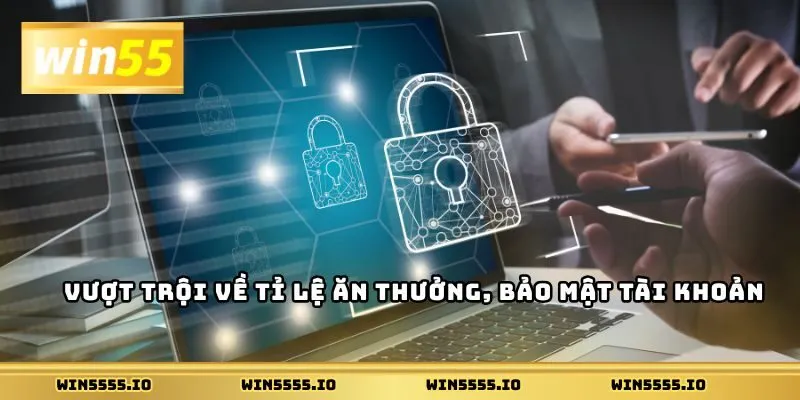Vượt trội về tỉ lệ ăn thưởng, bảo mật tài khoản