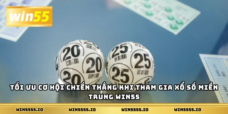 Tối ưu cơ hội chiến thắng khi tham gia xổ số miền trung Win55